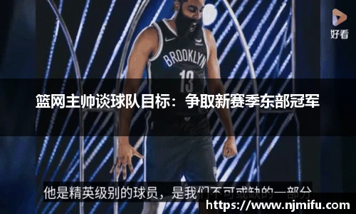 篮网主帅谈球队目标：争取新赛季东部冠军