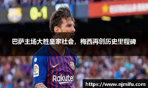 巴萨主场大胜皇家社会，梅西再创历史里程碑