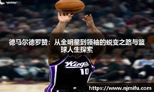 德马尔德罗赞：从全明星到领袖的蜕变之路与篮球人生探索