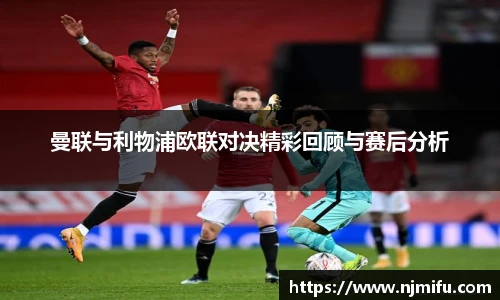 曼联与利物浦欧联对决精彩回顾与赛后分析