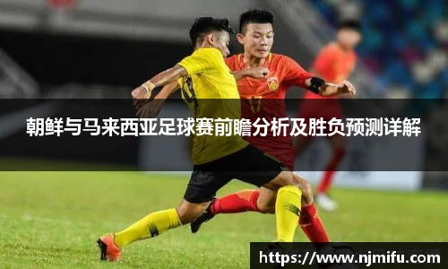 朝鲜与马来西亚足球赛前瞻分析及胜负预测详解